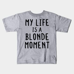 My Whole Life Is A Blonde Moment Kids T-Shirt